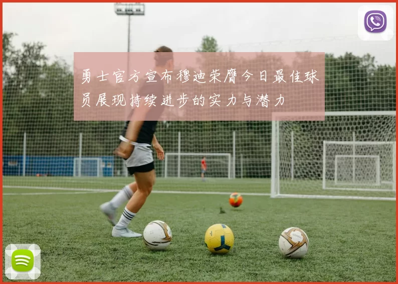 勇士官方宣布穆迪荣膺今日最佳球员展现持续进步的实力与潜力